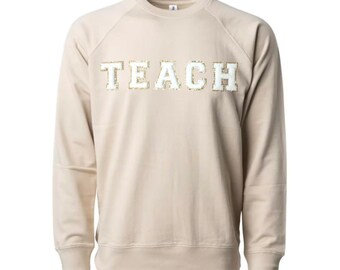 Teacher Sweatshirt, Teacher Shirt, Teach Chenille letters , Teacher gift , End of Year Teacher Gift, chenille patches