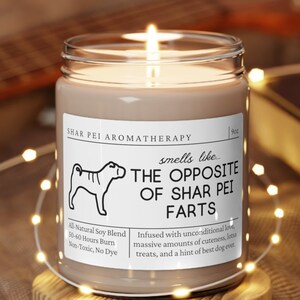 May include: A brown soy candle with a white label that reads "Shar Pei Aromatherapy" and "smells like THE OPPOSITE OF SHAR PEI FARTS". The label also includes the text "All Natural Soy Blend, 50-60 Hours Burn, Non-Toxic, No Dye" and "Infused with unconditional love, massive amounts of cuteness, treats, and a hint of best dog ever."