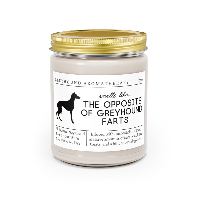 Może przedstawiać: Biały słoik ze świecą z pozłacaną pokrywką. Etykieta zawiera napis "Greyhound Aromatherapy" i "smells like... THE OPPOSITE OF GREYHOUND FARTS". Tekst pod etykietą brzmi "All-Natural Soy Blend, 50-60 Hours Burn, Non-Toxic, No Dye" i "Infused with unconditional love, massive amounts of cuteness, lotsa treats, and a hint of best dog ever."
