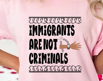 Immigrants Are Not Criminals Shirt Sweatshirt Hoodie, Anti Trump T-Shirt, Activist Shirt, Anti Racism Shirt, Social Activist Tee