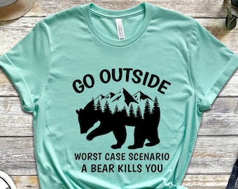Go Outside Worst Case Scenario A Bear Kills You, Funny Shirt, Go Outside, Worst Case Scenario, Travel Shirt, Camping Tee, Funny Bear Shirt