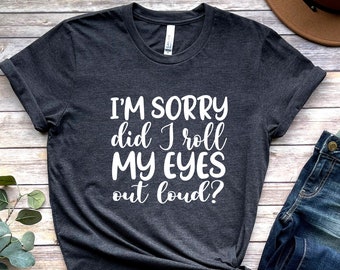 I'm sorry, did i roll my eyes out loud ? T-shirt, Funny Shirt, Sarcastic Tee, Smartass T-Shirt, Sarcastic T-Shirt, Shirts With Sayings