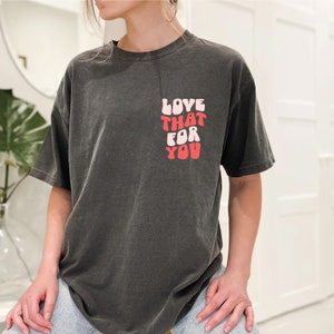 love that for you tshirt, oversized t shirt, love yourself, mothers day shirt, graphic tee,  trendy tshirt, trendy tee
