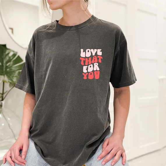 Love That for You Tshirt, Oversized T Shirt, Love Yourself