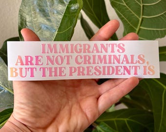 Immigrants Are Not Criminals But Trump Is Vinyl Decal | Car Window Mirror Laptop Case Tumbler Bumper Sticker | Abolish ICE, Anti Fascism