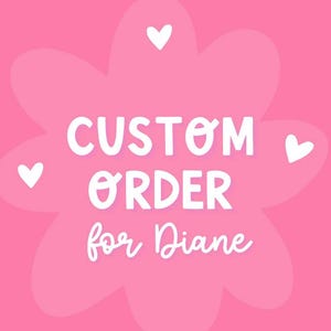 May include: A square graphic with a bright pink background featuring a large, lighter pink flower shape in the center. The text CUSTOM ORDER for Diane is written in white, accompanied by three small white hearts positioned around the text.