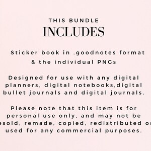 Op de afbeelding: Tekst op een roze achtergrond die "This Bundle Includes" gevolgd door "Sticker book in .goodnotes format & the individual PNGs" luidt. De tekst gaat verder met "Designed for use with any digital planners, digital notebooks, digital bullet journals and digital journals." De tekst eindigt met "Please note that this item is for personal use only, and may not be resold, remade, copied, redistributed or used for any commercial purposes."