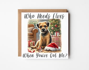 May include: A festive Christmas card with a Border Terrier dog, a Santa hat, and wrapped presents. The card displays the text "Who Needs Elves When You've Got Me?" against a background of a Christmas tree and a living room.