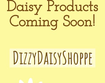 Dizzy Daisy Products Coming Soon!