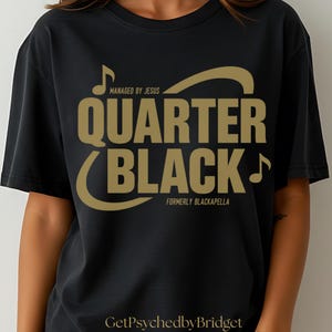 May include: Black t-shirt featuring gold text that says "QUARTER BLACK" with musical notes, and the text "MANAGED BY JESUS" and "FORMERLY BLACKAPELLA". The bottom of the shirt has the text "GetPsychedbyBridget".