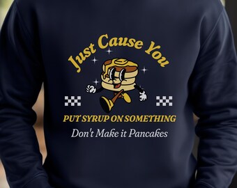 Psych Tv Show Just Cause You Put Syrup on Something Sweatshirt/Vintage Sitcom/Graphic Tee/Retro Style/Vintage Style/TV Series/Tv Show Merch