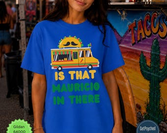 Psych TV Show T-Shirt, Is That Mauricio in There Taco Truck Tee, Unisex T-shirt