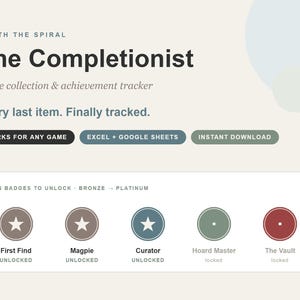 May include: A digital game collection and achievement tracker titled The Completionist. The interface features text including Worth The Spiral, Every last item. Finally tracked, and buttons for Excel, Google Sheets, and instant download. Five circular badges are displayed, labeled First Find, Magpie, Curator, Hoard Master, and The Vault, with status indicators for unlocked or locked.