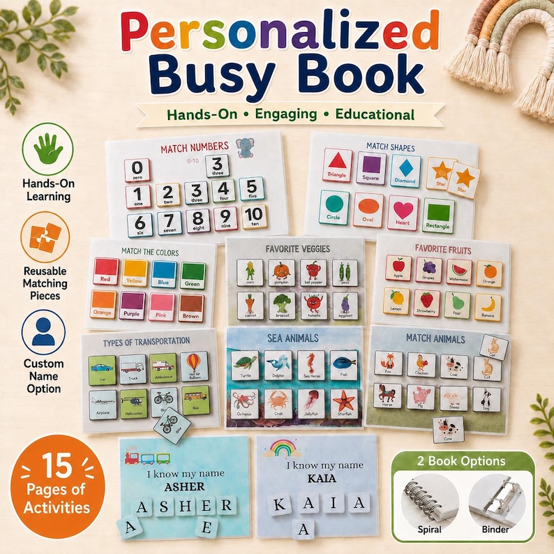 May include: A personalized busy book with hands-on activities. The book includes matching games for numbers, shapes, colors, vegetables, fruits, transportation, sea animals, and animals. Features include reusable matching pieces and a custom name option. Available with spiral or binder binding.