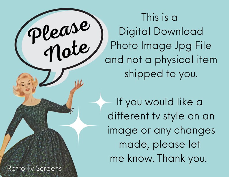 May include: A retro-style illustration of a woman in a dress with a speech bubble that says "Please Note". The text below the image reads "This is a Digital Download Photo Image Jpg File and not a physical item shipped to you. If you would like a different tv style on an image or any changes made, please let me know. Thank you."
