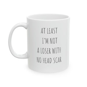 At Least I'm Not a Loser With No Head Scar, Brain Surgery Gift, Brain Tumor Gift, Brian Tumor Survivor Mug, Brain Tumor Survivor Gift