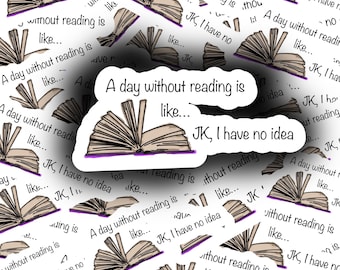 A Day Without Reading Sticker, Reader Gift, Bookish Sticker, Book Lover, Bookworm, Kindle Sticker, Waterproof, Vinyl Sticker, Laptop Sticker