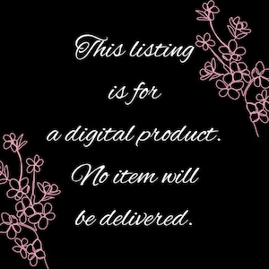 May include: White text on a black background with pink floral accents reads "This listing is for a digital product. No item will be delivered."
