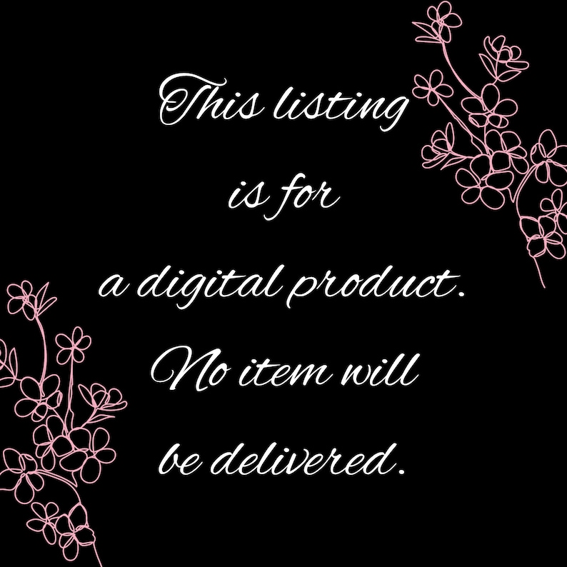 May include: White text on a black background with pink floral accents reads "This listing is for a digital product. No item will be delivered."