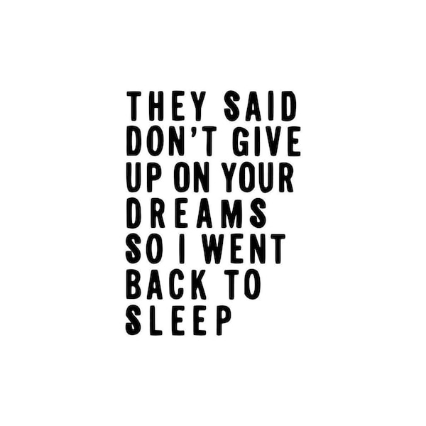 They said don't give up on your dreams so I went back to sleep SVG PNG JPEG
