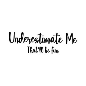 Könnte beinhalten: Schwarz-weißes Typografie-Motiv mit dem Text "Underestimate Me That'll be fun".