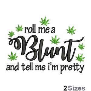 Roll Me A Blunt And Tell Me I'm Pretty - Machine Embroidery Design - 2 Sizes, Marijuana Leaves Embroidery Pattern, Cannabis Plant Embroidery
