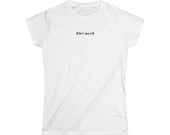 Dirt Nerd Gardening Farmer Women's Softstyle Graphic White Tee