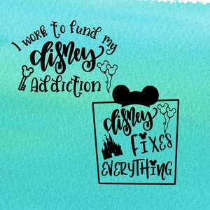 May include: A teal watercolor background with black text that reads "I work to fund my Disney addiction" and "Disney fixes everything". The text is in a handwritten font and includes a Mickey Mouse ear icon.