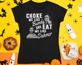 Choke Me Like Bundy Eat Me Like Dahmer T Shirt, Halloween Shirt, True Crime Shirt, Horror Serial Killers Halloween Tee