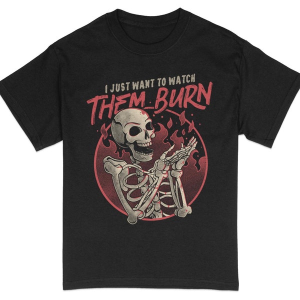 Graphic Skull T-Shirt, I Just Want To Watch Them Burn, Edgy Alternative Apparel, Unisex Cotton Tee, Indie Street Style, Bold Statement Shirt