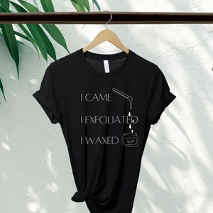 Wax Esthetician, Shirt for Her, Shirt for Waxer, Esthetician Shirt, I Came Exfoliated Waxed, Waxing Shirt, Brazilian Wax,