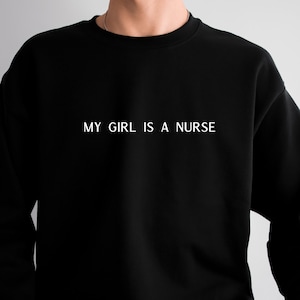 Nurse Sweatshirt, My Girl is a Nurse, Sweatshirt for Girlfriend, Sweatshirt for Boyfriend, Gift for her, Gift for him, Nurse Grad Gift, NP