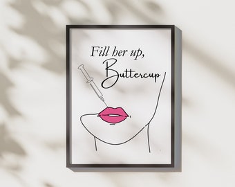 May include: A black and white line drawing of a woman's face with a pink lip and a syringe injecting the lip. The text "Fill her up, Buttercup" is above the drawing.