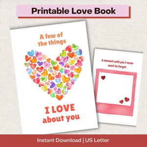 May include: Printable Love Book with a heart made of colorful watercolor hearts and the text "I LOVE about you." Includes a page with a pink Polaroid-style frame and the text "A moment with you I never want to forget."