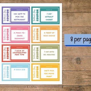 Peut inclure: Huit coupons imprimables pour la f&ecirc;te des p&egrave;res avec des arri&egrave;re-plans et des textes de diff&eacute;rentes couleurs. Les coupons mesurent 8,5 pouces sur 11 pouces et comprennent des options telles que "Papa choisit le restaurant", "Un petit-d&eacute;jeuner fait sur mesure", "Une heure de temps libre ininterrompu", "Un cadeau de votre choix", "1 jour sans corv&eacute;es", "1 jour sans disputes", "Un massage du dos" et "Le choix de papa pour le film du soir".