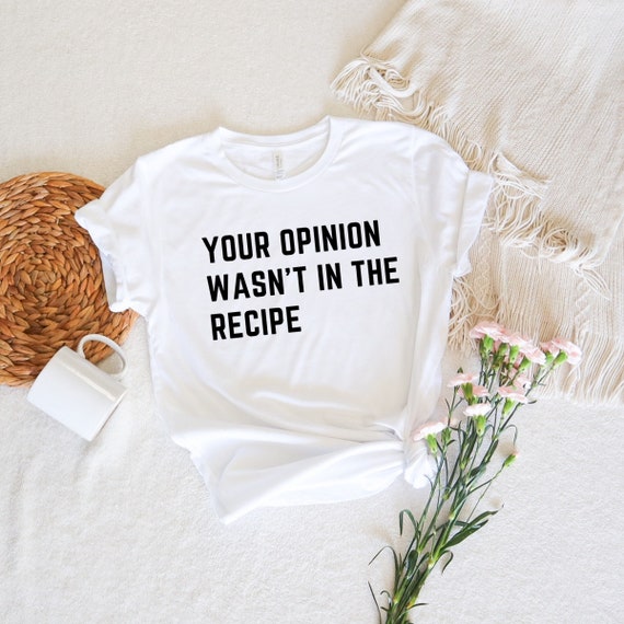 Your Opinion Wasn't in the Recipe Chef Shirt Foodie Etsy