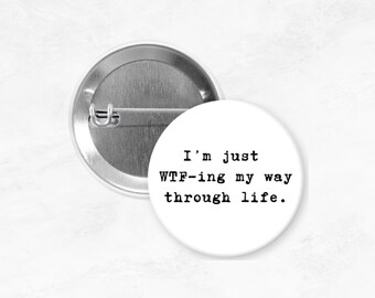 I'm Just WTF-ing my way through life 1.25" Pin