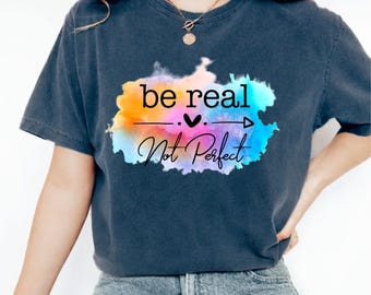 Be Real Not Perfect Shirt, Inspirational Quote Tee, Positive Mental Health T-Shirt, Motivational Graphic Tee, Self Love Gift for Women