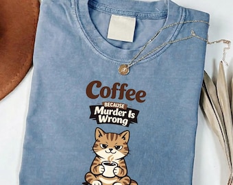 Comfort Colors® Coffee Because Murder Is Wrong Shirt, Funny Cat T-Shirt, Cute Grumpy Cat Graphic Tee, Caffeine Lover Gift, Unisex Coffee Tee