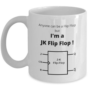 May include: White ceramic mug with a black graphic of a JK Flip Flop circuit diagram. The text reads "Anyone can be a Flip Flop but I'm a JK Flip Flop!"