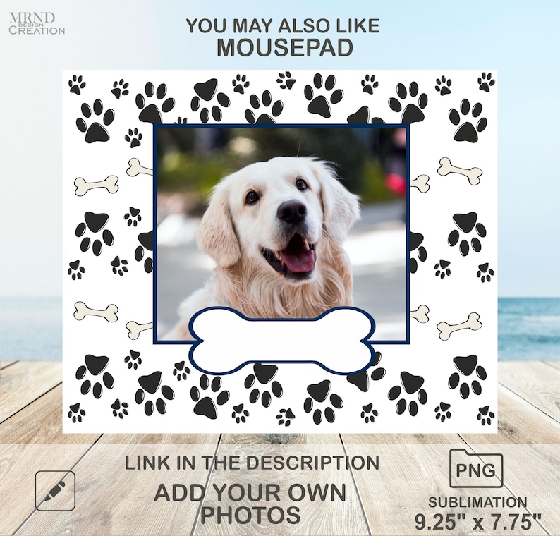 May include: A white mousepad with a black paw print pattern and a bone design. The mousepad has a photo frame with a golden retriever dog inside. The text "YOU MAY ALSO LIKE MOUSEPAD" is at the top of the image. The text "LINK IN THE DESCRIPTION ADD YOUR OWN PHOTOS" is at the bottom of the image. The text "PNG SUBLIMATION 9.25" x 7.75" is at the bottom right of the image.