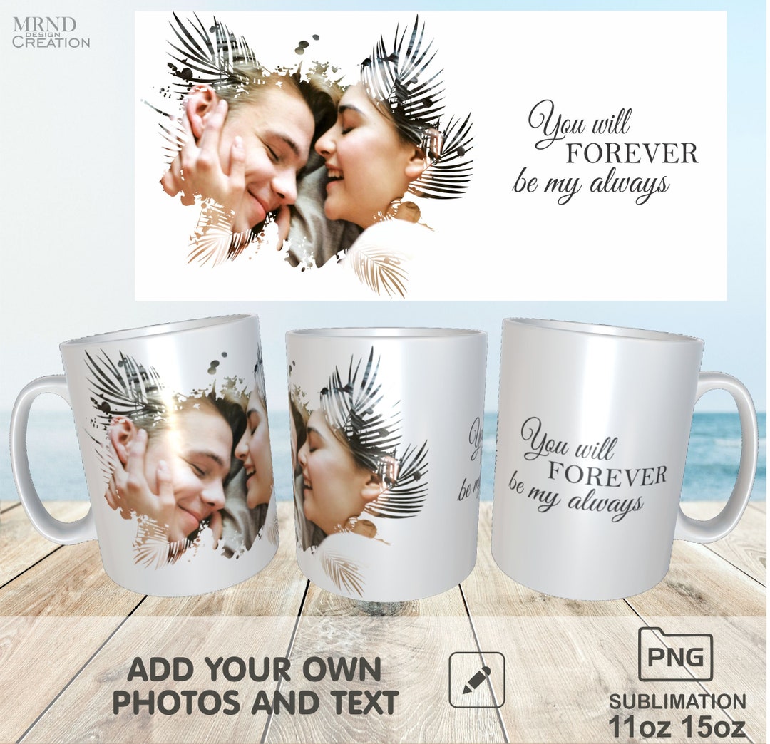 You Will Forever Be My Always Photo Coffee Mug Sublimation Mug Wrap 