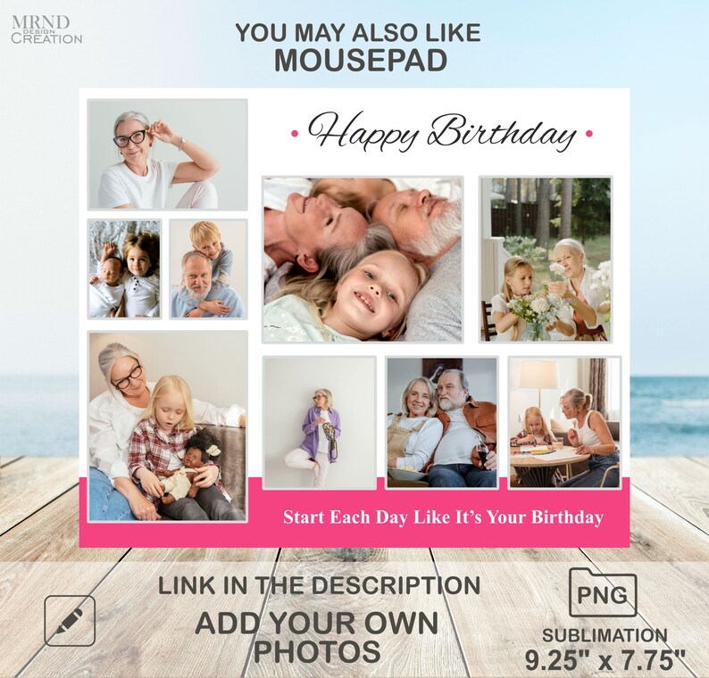 Peut inclure: Un tapis de souris personnalis&eacute; avec un collage de photos de famille. Le tapis de souris a un fond rose avec le texte "Happy Birthday" et "Start Each Day Like It's Your Birthday". Le tapis de souris mesure 9,25 pouces par 7,75 pouces.