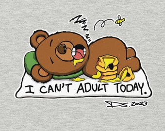 I Can't Adult Today Bear Graphic T-Shirt - Funny Gift for Dads Who Refuse to Adult, Great Sarcastic Gift for Moms and Grandmas