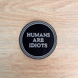 Humans Are Idiots Patch / Funny Phrase Patch / Sew Or Iron On Fun Embroidered Patch / Retro Meme Applique Patch For Backpacks, Denim Jackets