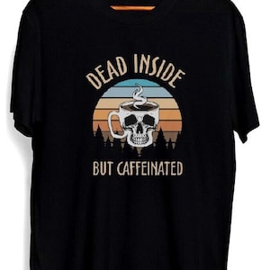 Dead Inside But Caffeinated Unisex Tee, Gift For Coffee Lovers, Funny Gift T Shirt