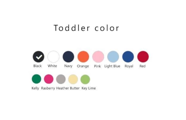 May include: Color chart showing available colors for toddler clothing.  The colors include black, white, navy, orange, pink, light blue, royal blue, red, kelly green, raspberry, heather grey, butter yellow, and key lime.