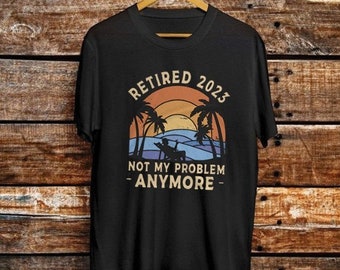 2023 Retired T-shirt, Not My Problem Anymore Shirt, Retired 2023 Shirt, Cat Retired  T Shirt For Men Women