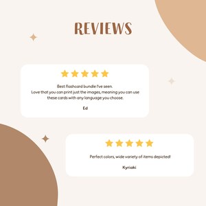 May include: Two customer reviews for a flashcard bundle. The first review is five stars and says "Best flashcard bundle I've seen. Love that you can print just the images, meaning you can use these cards with any language you choose. Ed". The second review is five stars and says "Perfect colors, wide variety of items depicted! Kyriaki".