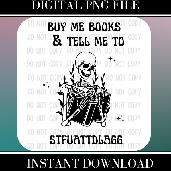 Buy me books and tell me to stfuattdlagg, Dark Romance, Adult Humor, Skeleton, Digital, PNG, Sublimation, Instant Download, Booktok